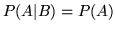 $P(A\vert B) =
P(A)$